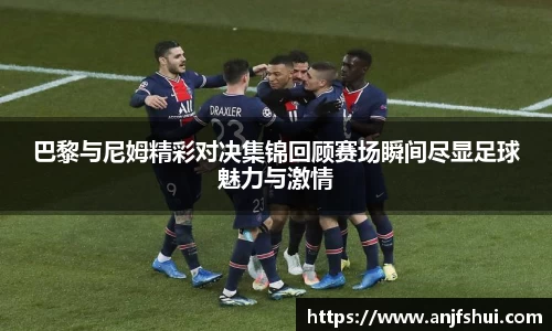巴黎与尼姆精彩对决集锦回顾赛场瞬间尽显足球魅力与激情
